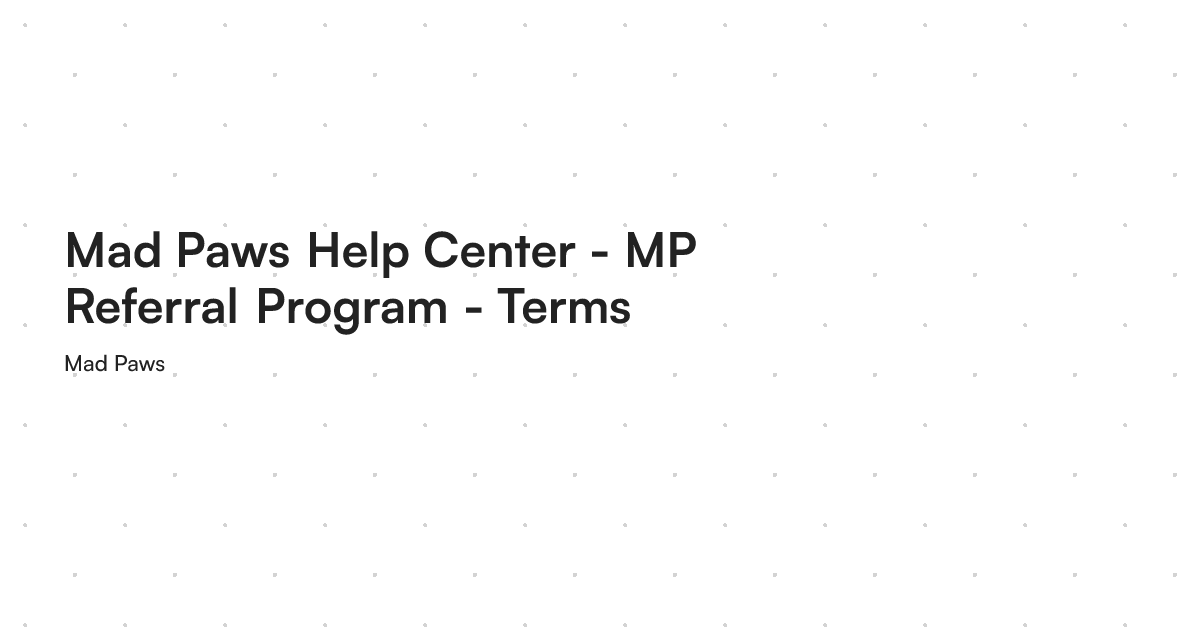 Mad Paws Help Center - MP Referral Program - Terms & Conditions