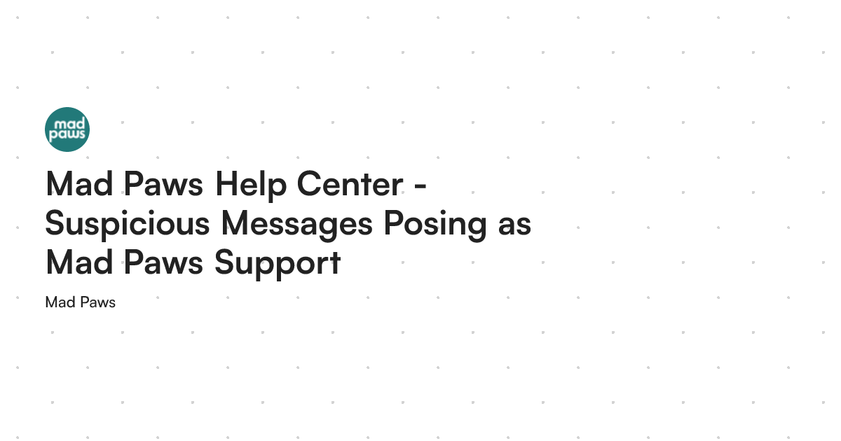 Mad Message Mad Paws Help Center - Suspicious Messages Posing as Mad Paws Support